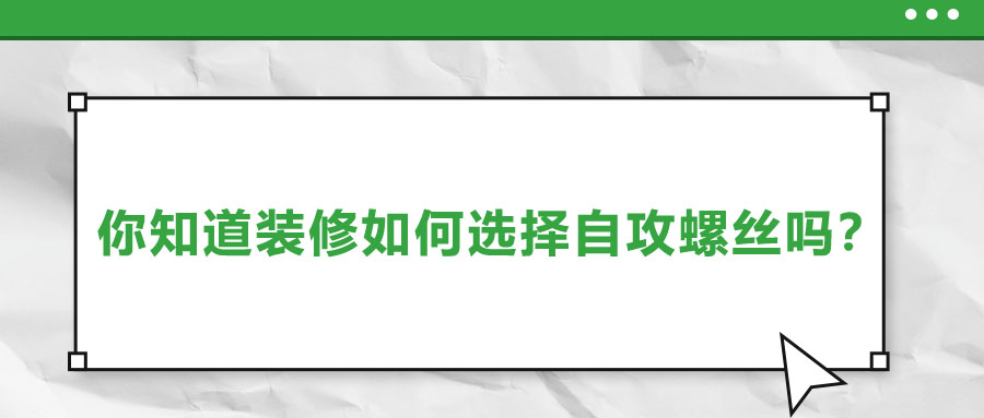 你知道裝修如何選擇自攻螺絲嗎？