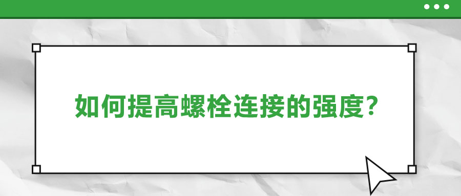 如何提高螺栓連接的強(qiáng)度？