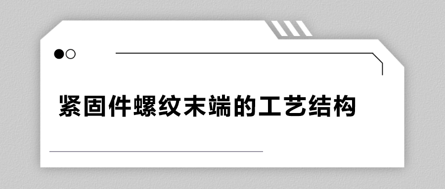 緊固件螺紋末端的工藝結構有哪些？