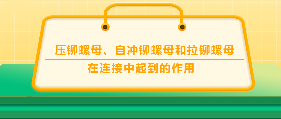 壓鉚螺母、自沖鉚螺母和拉鉚螺母在連接中起到的作用，你了解嗎？