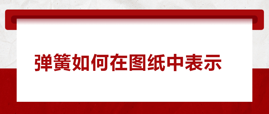 彈簧如何在圖紙中表示， 一次給你講清楚！
