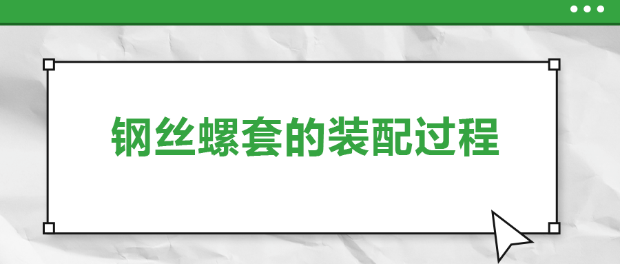 鋼絲螺套的裝配過(guò)程 ，你了解嗎
