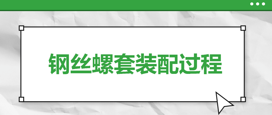 鋼絲螺套裝配過程，一次給你講清楚！