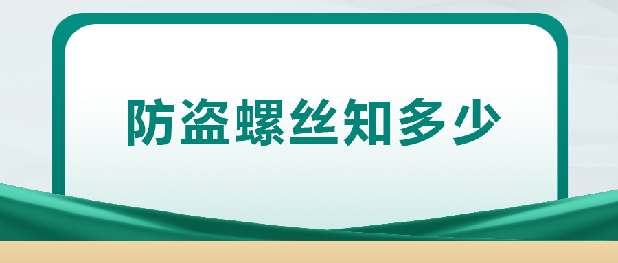 關(guān)于防盜螺絲， 你了解多少