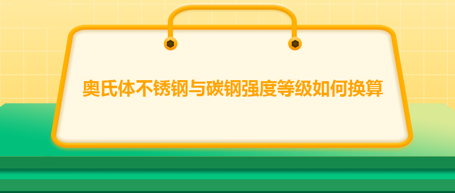 奧氏體不銹鋼與碳鋼強(qiáng)度等級(jí)如何換算？