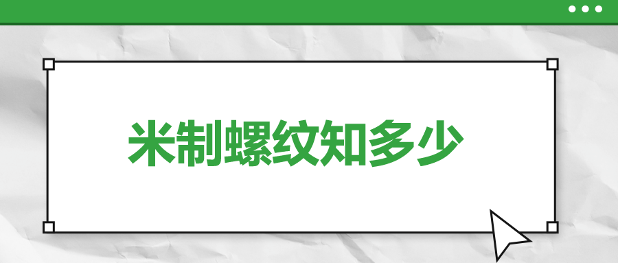 關(guān)于米制螺紋，你了解多少