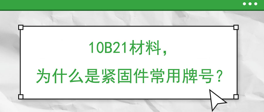 10B21材料，為什么是緊固件常用牌號？