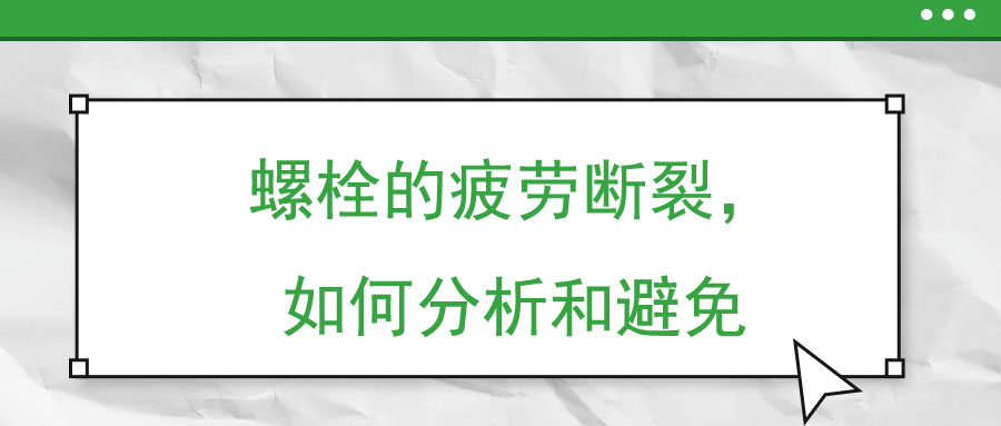 螺栓的疲勞斷裂，如何分析和避免