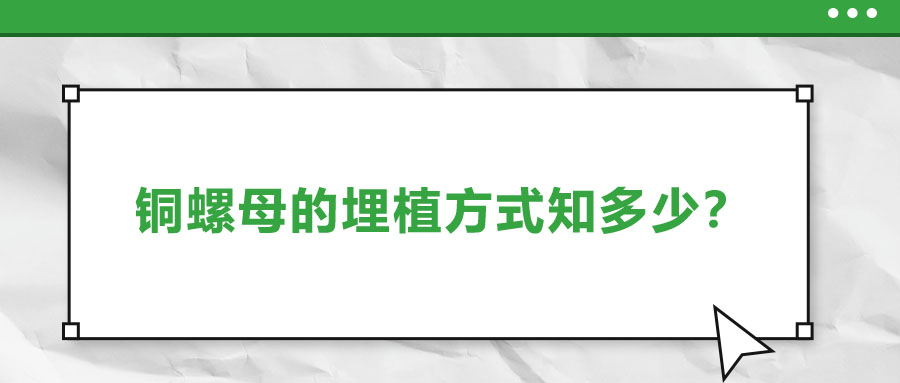 銅螺母的埋植方式知多少？