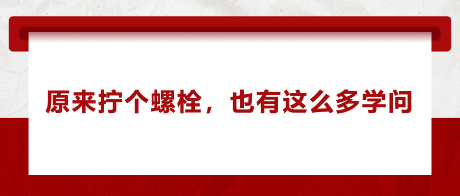原來(lái)擰個(gè)螺栓，也有這么多學(xué)問(wèn)