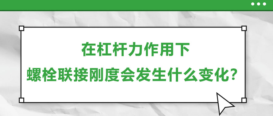 在杠桿力作用下，螺栓聯(lián)接剛度會發(fā)生什么變化？