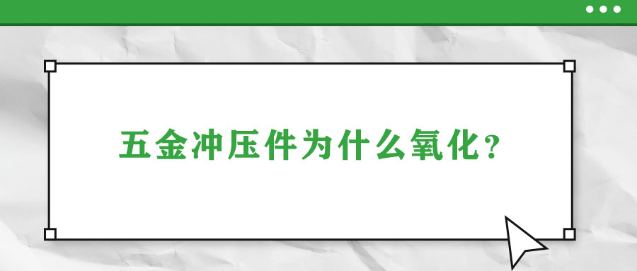 五金沖壓件為什么氧化？