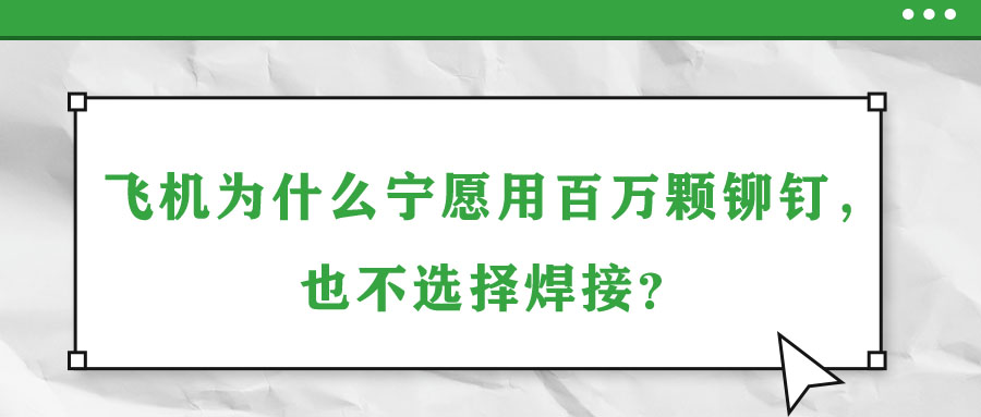 飛機(jī)為什么寧愿用百萬顆鉚釘，也不選擇焊接？