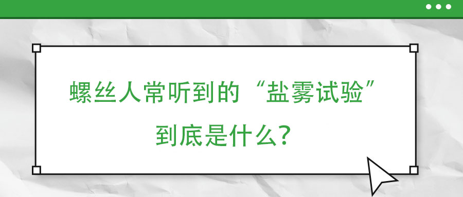 螺絲人常聽到的“鹽霧試驗”到底是什么？