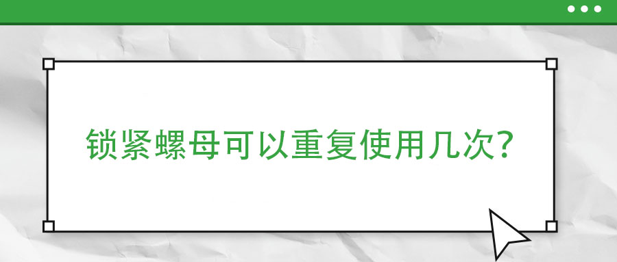 鎖緊螺母可以重復(fù)使用幾次？