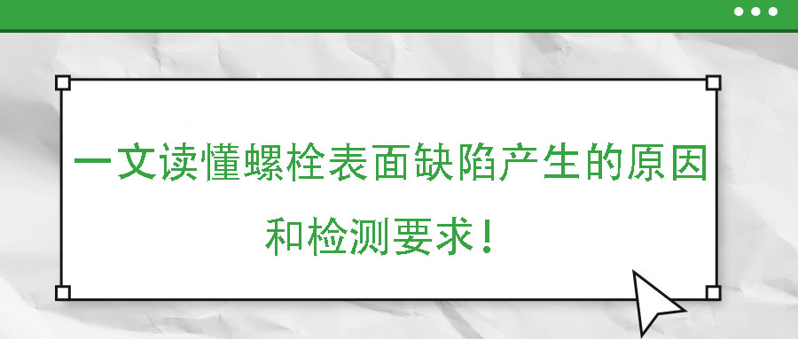 一文讀懂螺栓表面缺陷產(chǎn)生的原因和檢測要求！