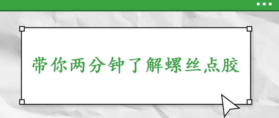 帶你兩分鐘了解螺絲點(diǎn)膠