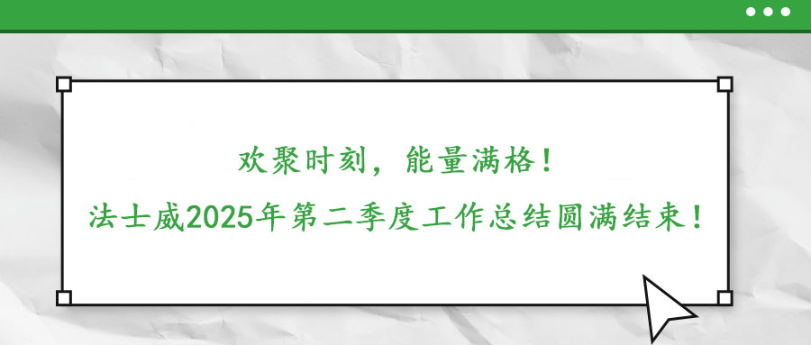 歡聚時刻，能量滿格！——法士威2025年第二季度工作總結(jié)圓滿結(jié)束！