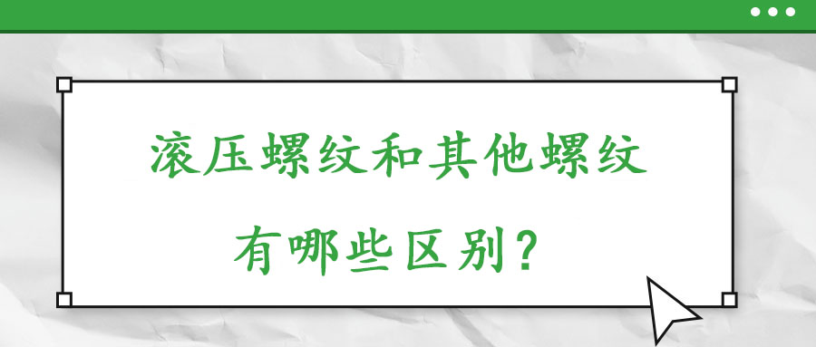 滾壓螺紋和其他螺紋有哪些什么區(qū)別？