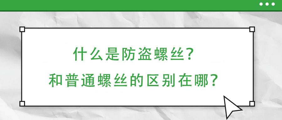 什么是防盜螺絲？和普通螺絲的區(qū)別在哪？
